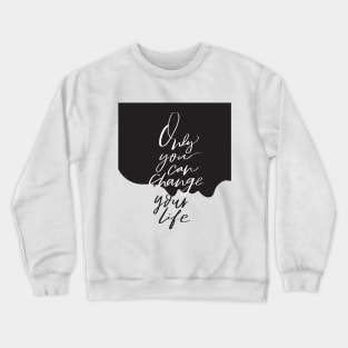 Only you can change your life quote Crewneck Sweatshirt